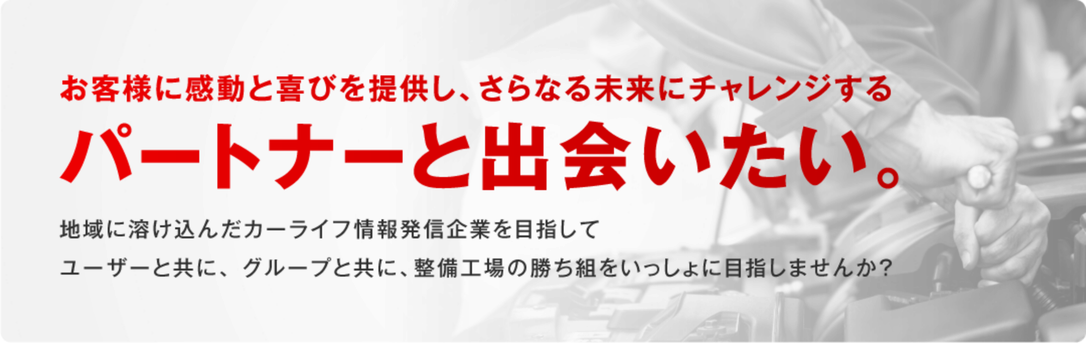 お客様に感動と喜びを提供し、さらなる未来にチャレンジするパートナーと出会いたい。